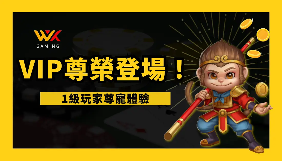 大聖歸來,VIP尊榮登場!wk娛樂全面升級1級玩家尊寵體驗