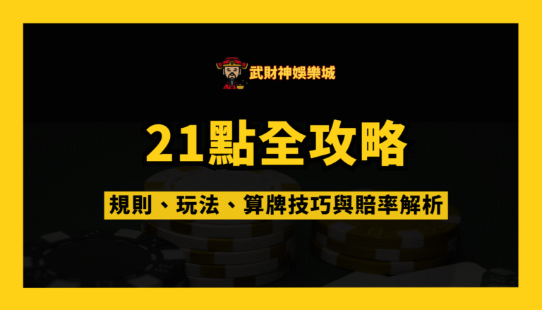 武財神娛樂城21點全攻略:規則、玩法、算牌技巧與賠率解析