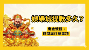 【2026完整解析】娛樂城提款多久？出金流程、時間與注意事項｜武財神娛樂城指南
